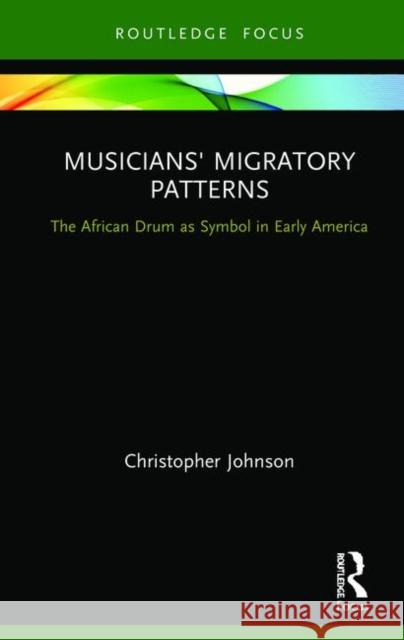 Musicians' Migratory Patterns: The African Drum as Symbol in Early America: The African Drum as Symbol in Early America Johnson, Christopher 9780367136260 Taylor & Francis (ML) - książka