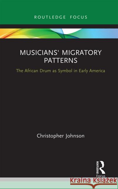Musicians' Migratory Patterns: The African Drum as Symbol in Early America: The African Drum as Symbol in Early America Johnson, Christopher 9781032240091 Routledge - książka