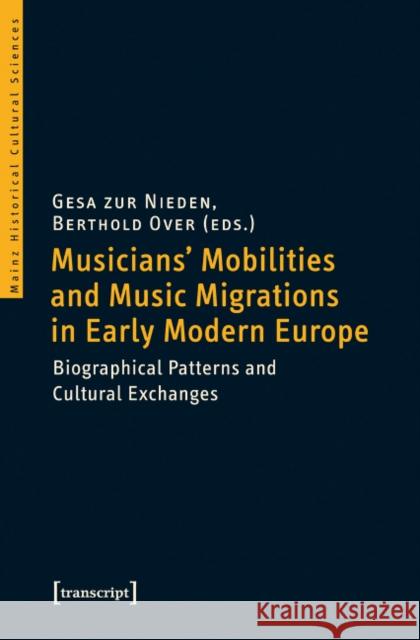 Musicians' Mobilities and Music Migrations in Early Modern Europe: Biographical Patterns and Cultural Exchanges Zur Nieden, Gesa 9783837635041 transcript - książka