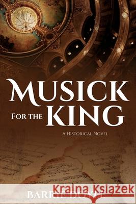 Musick for the King: A Historical Novel Barrie Doyle 9781486619795 Word Alive Press - książka
