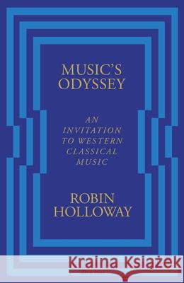 Music’s Odyssey: An Invitation to Western Classical Music Robin Holloway 9780241183014 Penguin Books Ltd - książka