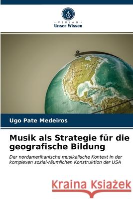 Musik als Strategie für die geografische Bildung Ugo Pate Medeiros 9786203626858 Verlag Unser Wissen - książka