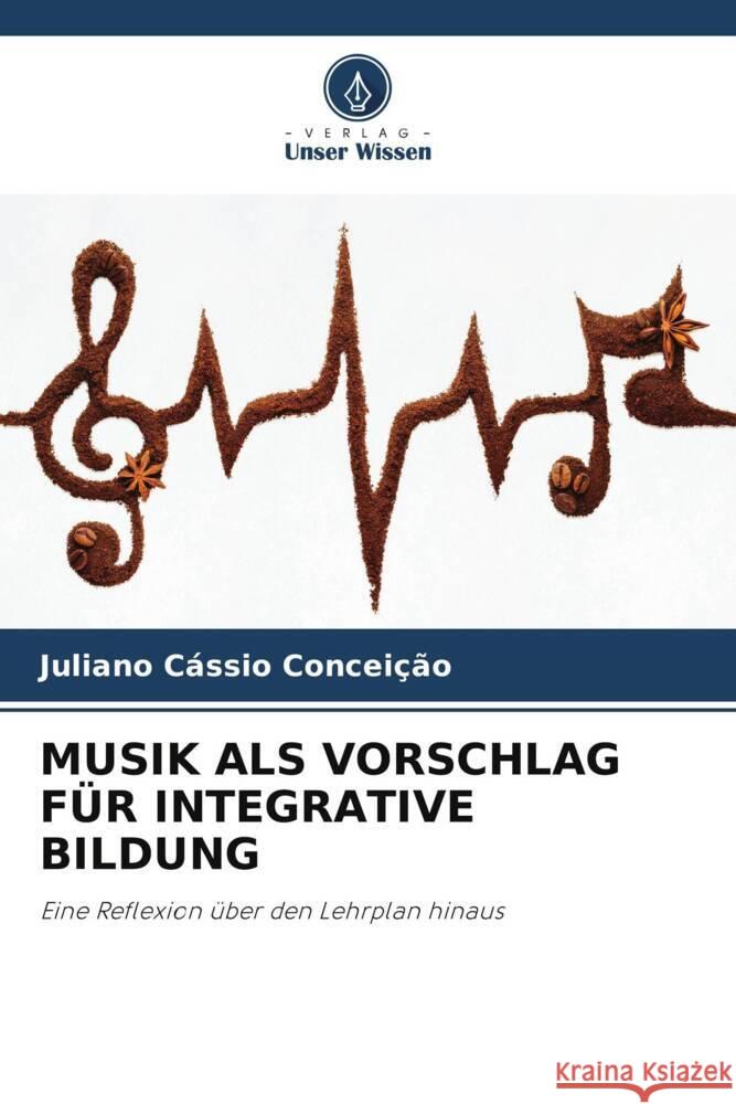 MUSIK ALS VORSCHLAG FÜR INTEGRATIVE BILDUNG Conceição, Juliano Cássio 9786205021699 Verlag Unser Wissen - książka