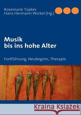 Musik bis ins hohe Alter: Fortführung, Neubeginn, Therapie Tüpker, Rosemarie 9783839101087 Books on Demand - książka