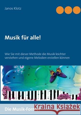 Musik für alle! : Wie Sie mit dieser Methode die Musik leichter verstehen und eigene Melodien erstellen können Janos Klotz 9783746079370 Books on Demand - książka
