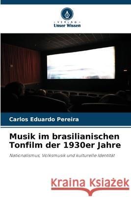 Musik im brasilianischen Tonfilm der 1930er Jahre Pereira, Carlos Eduardo 9786209091605 Verlag Unser Wissen - książka