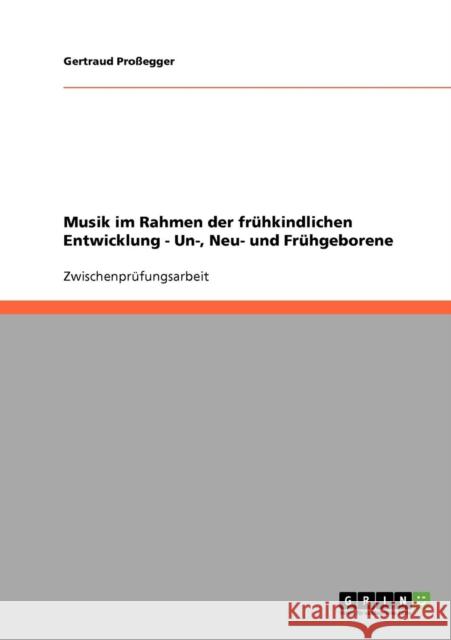 Musik im Rahmen der frühkindlichen Entwicklung bei Un-, Neu- und Frühgeborenen Proßegger, Gertraud 9783638668231 Grin Verlag - książka