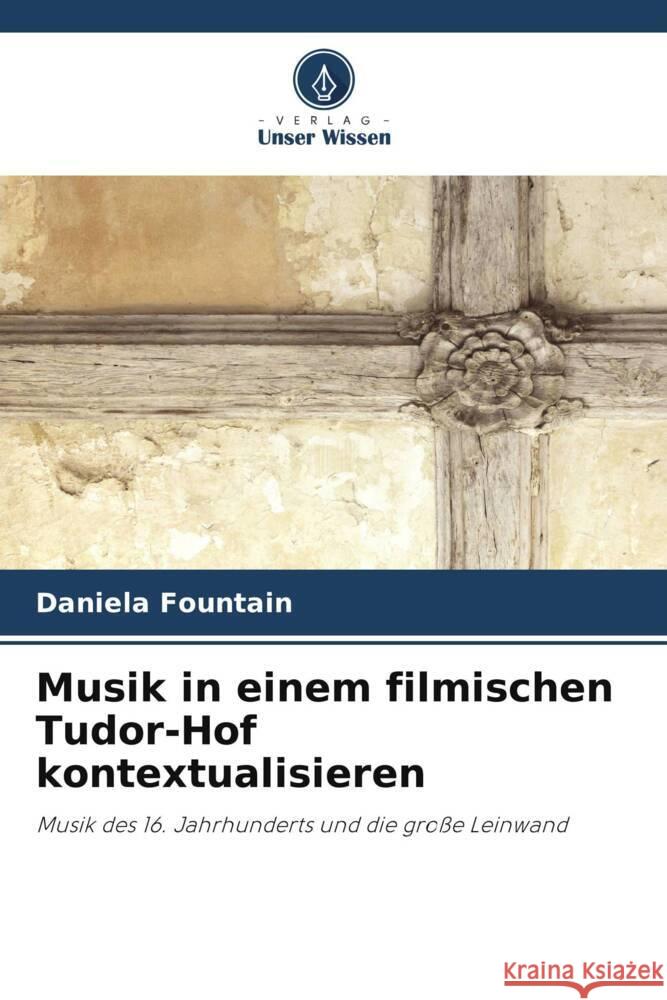 Musik in einem filmischen Tudor-Hof kontextualisieren Fountain, Daniela 9786208565626 Verlag Unser Wissen - książka