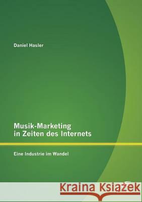 Musik-Marketing in Zeiten des Internets: Eine Industrie im Wandel Daniel Hasler 9783958508033 Diplomica Verlag Gmbh - książka