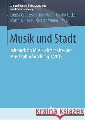 Musik Und Stadt: Jahrbuch Für Musikwirtschafts- Und Musikkulturforschung 2/2018 Grünewald-Schukalla, Lorenz 9783658237721 Springer VS - książka