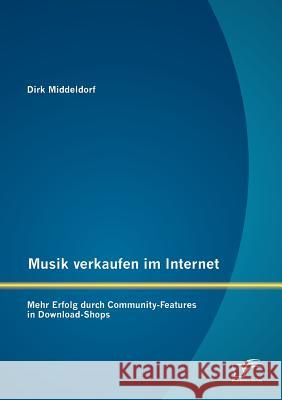 Musik verkaufen im Internet: Mehr Erfolg durch Community-Features in Download-Shops Middeldorf, Dirk 9783842889682 Diplomica - książka