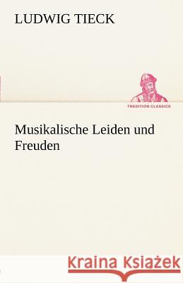 Musikalische Leiden und Freuden Tieck, Ludwig 9783842412873 TREDITION CLASSICS - książka