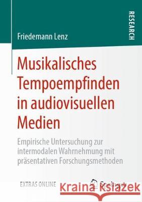 Musikalisches Tempoempfinden in Audiovisuellen Medien: Empirische Untersuchung Zur Intermodalen Wahrnehmung Mit Präsentativen Forschungsmethoden Lenz, Friedemann 9783658288129 Springer - książka