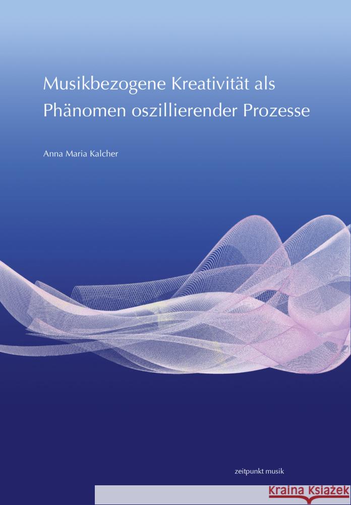 Musikbezogene Kreativitat ALS Phanomen Oszillierender Prozesse Anna Maria Kalcher 9783752000054 Dr Ludwig Reichert - książka