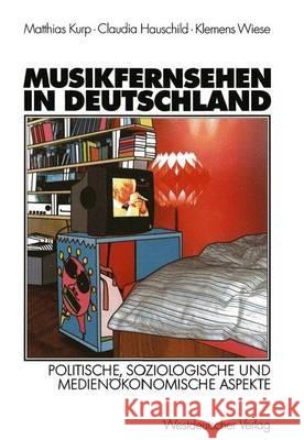 Musikfernsehen in Deutschland: Politische, Soziologische Und Medienökonomische Aspekte Kurp, Matthias 9783531137766 Vs Verlag Fur Sozialwissenschaften - książka