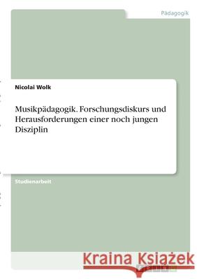 Musikpädagogik. Forschungsdiskurs und Herausforderungen einer noch jungen Disziplin Wolk, Nicolai 9783346303455 Grin Verlag - książka