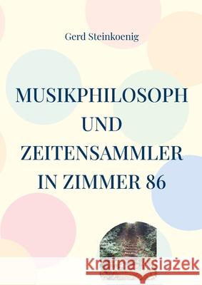 Musikphilosoph und Zeitensammler in Zimmer 86 Gerd Steinkoenig 9783695189922 Bod - Books on Demand - książka