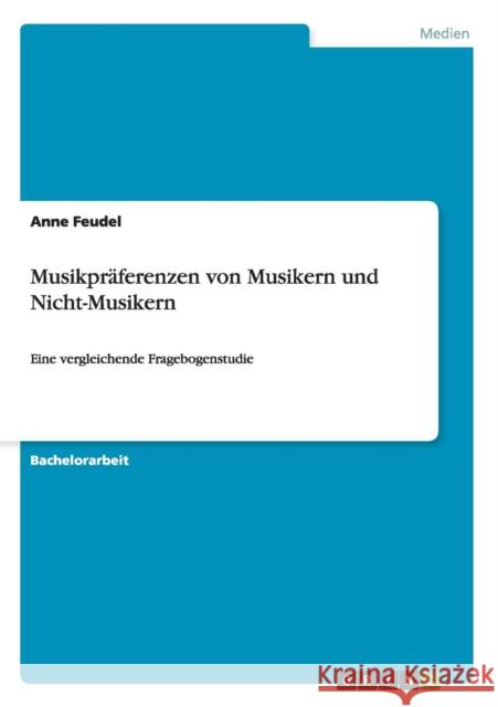 Musikpräferenzen von Musikern und Nicht-Musikern: Eine vergleichende Fragebogenstudie Feudel, Anne 9783640788767 Grin Verlag - książka
