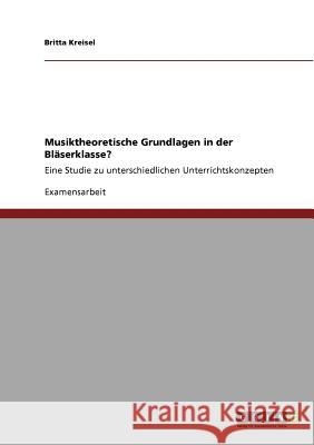 Musiktheoretische Grundlagen in der Bläserklasse?: Eine Studie zu unterschiedlichen Unterrichtskonzepten Kreisel, Britta 9783640584666 Grin Verlag - książka
