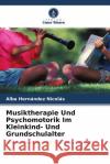 Musiktherapie Und Psychomotorik Im Kleinkind- Und Grundschulalter Hernández Nicolás, Alba 9786204410739 Verlag Unser Wissen