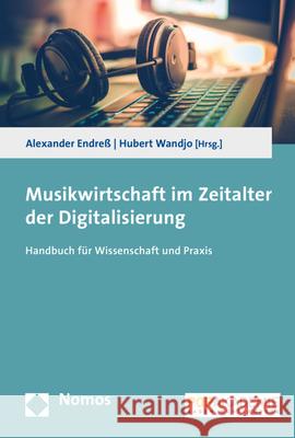 Musikwirtschaft Im Zeitalter Der Digitalisierung: Handbuch Fur Wissenschaft Und Praxis Endress, Alexander 9783848733675 Nomos Verlagsgesellschaft - książka