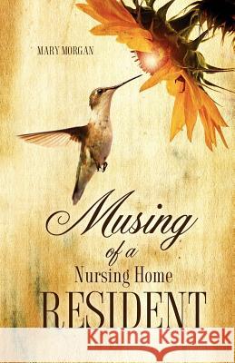 Musing Of A Nursing Home Resident Mary Morgan (London School of Economics UK) 9781619044258 Xulon Press - książka