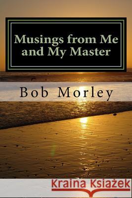 Musings from Me and My Master Bob Morley 9781453814659 Createspace - książka