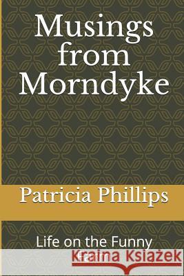 Musings from Morndyke: Life on the Funny Farm Patricia Phillips 9781979068017 Createspace Independent Publishing Platform - książka