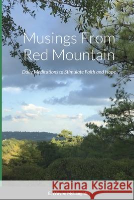 Musings From Red Mountain: Daily Meditations to Stimulate Faith and Hope McLaughlin, E. Wayne 9781716746260 Lulu.com - książka