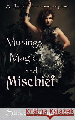 Musings, Magic, and Mischief: a collection of short stories and poems Stacey Broadbent   9780473683078 Stacey Broadbent - książka