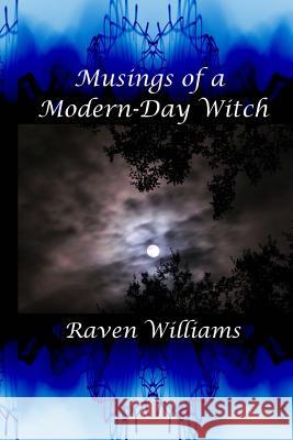 Musings of a Modern-Day Witch: A Compilation of the Writings of Raven Williams Raven Williams 9781494888220 Createspace - książka