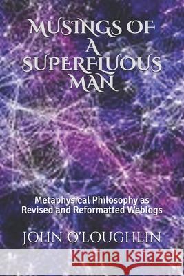 Musings of a Superfluous Man: Metaphysical Philosophy as Revised and Reformatted Weblogs John O'Loughlin 9781512072181 Createspace - książka