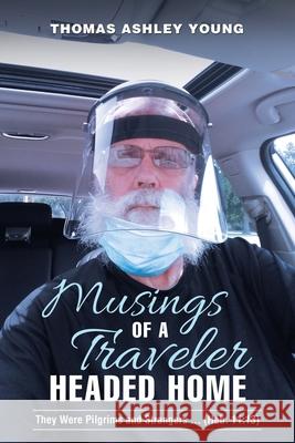 Musings of a Traveler Headed Home: They Were Pilgrims and Strangers ... (Heb. 11:13) Thomas Ashley Young 9781664211520 WestBow Press - książka