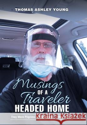 Musings of a Traveler Headed Home: They Were Pilgrims and Strangers ... (Heb. 11:13) Thomas Ashley Young 9781664211544 WestBow Press - książka