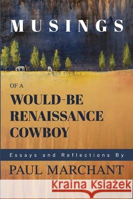 Musings of a Would-be Rennaisance Cowboy Paul G. Marchant Rachael Wilkinson 9781087879703 Indy Pub - książka