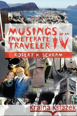 Musings of an Inveterate Traveler IV Robert H. Schram 9781479782925 Xlibris Corporation - książka