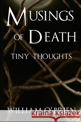 Musings of Death - Tiny Thoughts: A collection of tiny thoughts to contemplate - spiritual philosophy O'Brien, William 9781517510169 Createspace - książka