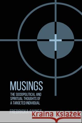 Musings: Socio-Political and Spiritual Thoughts of a Targeted Individual Fredricka Gaines 9780578243993 Outcrier Publications, LLC. - książka