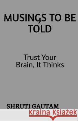 Musings To Be Told: Trust Your Brain, Because It Thinks! Shruti Gautam 9781648052293 Notion Press - książka