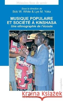 Musique populaire et soci?t? ? Kinshasa: Une ethnographie de l'?coute Bob W. White 9782296096509 Editions L'Harmattan - książka