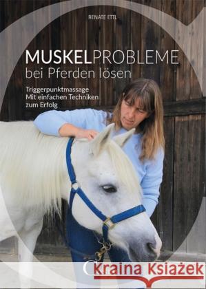 Muskelprobleme bei Pferden lösen : Triggerpunktmassage - Mit einfachen Techniken zum Erfolg Ettl, Renate 9783958470088 Crystal Verlag - książka