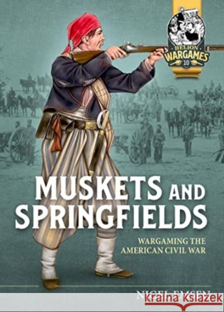 Muskets & Springfields: Wargaming the American Civil War 1861-1865 Nigel Emsen 9781804512913 Helion & Company - książka