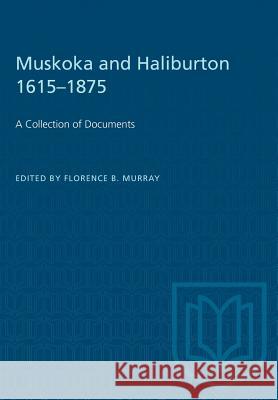 Muskoka and Haliburton 1615-1875: A Collection of Documents Florence B. Murray 9781487581954 University of Toronto Press - książka