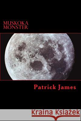 Muskoka Monster: A werewolf in cottage country James, Patrick 9781492785149 Createspace - książka