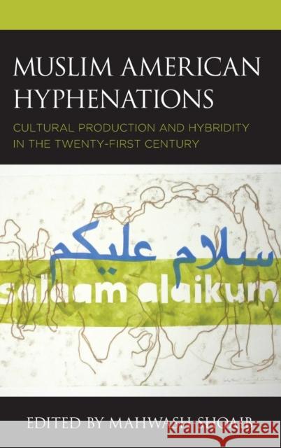 Muslim American Hyphenations: Cultural Production and Hybridity in the Twenty-first Century Shoaib, Mahwash 9781793641298 Lexington Books - książka