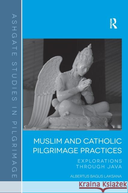Muslim and Catholic Pilgrimage Practices: Explorations Through Java Laksana, Albertus Bagus 9781138252202 Routledge - książka