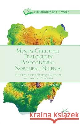 Muslim-Christian Dialogue in Post-Colonial Northern Nigeria: The Challenges of Inclusive Cultural and Religious Pluralism Iwuchukwu, M. 9781349344079 Palgrave MacMillan - książka