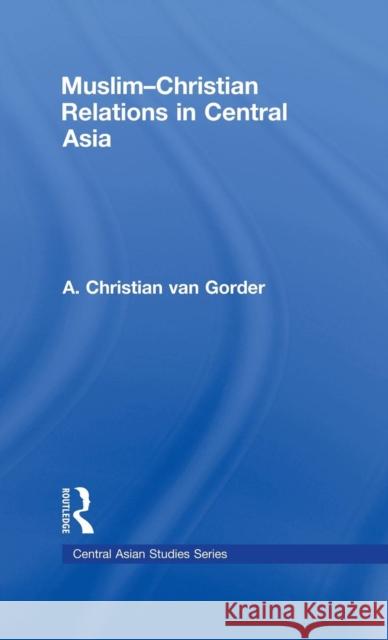 Muslim-Christian Relations in Central Asia Christian Van Gorder 9780415776080 TAYLOR & FRANCIS LTD - książka