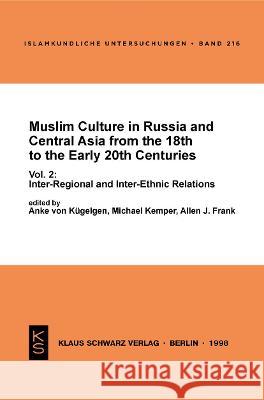 Muslim Culture in Russia and Central Asia from the 18th to the Early 20th Centuries: Vol. 2 Inter-Regional and Inter-Ethnic Relations Anke Von Kugelgen Michael Kemper Allen J. Frank 9783879972692 Klaus Schwarz - książka