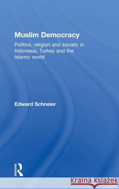 Muslim Democracy: Politics, Religion and Society in Indonesia, Turkey and the Islamic World Edward Schneier 9781138928114 Routledge - książka